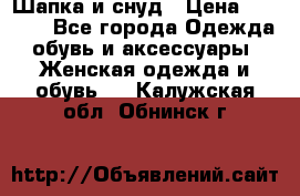 Шапка и снуд › Цена ­ 2 500 - Все города Одежда, обувь и аксессуары » Женская одежда и обувь   . Калужская обл.,Обнинск г.